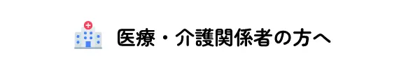 医療・介護関係者の方へ